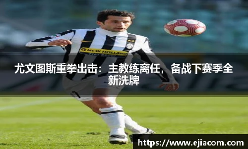 尤文图斯重拳出击：主教练离任，备战下赛季全新洗牌