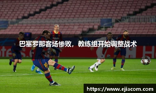 巴塞罗那客场惨败，教练组开始调整战术