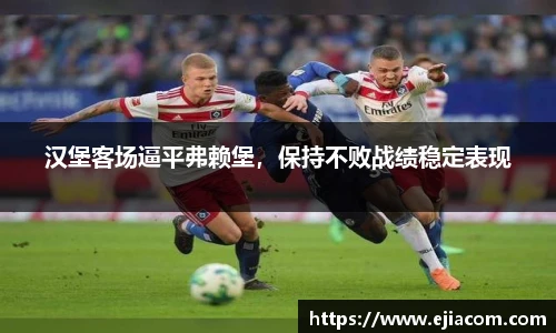 汉堡客场逼平弗赖堡，保持不败战绩稳定表现