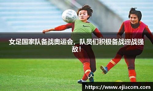 女足国家队备战奥运会，队员们积极备战迎战强敌！