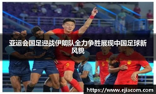 亚运会国足迎战伊朗队全力争胜展现中国足球新风貌